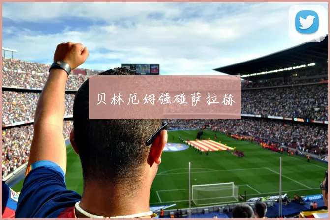 贝林厄姆强碰萨拉赫