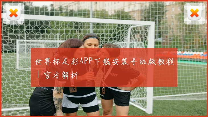 世界杯足彩APP下载安装手机版教程｜官方解析