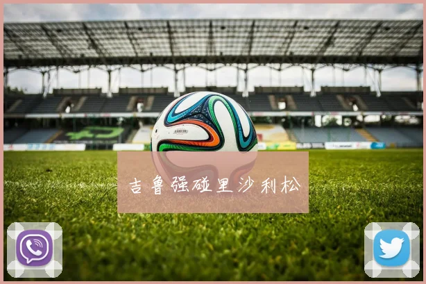 吉鲁强碰里沙利松