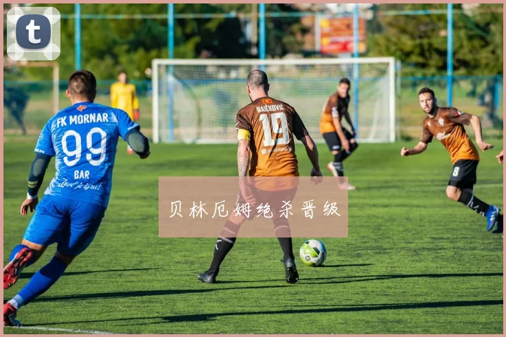 贝林厄姆绝杀晋级