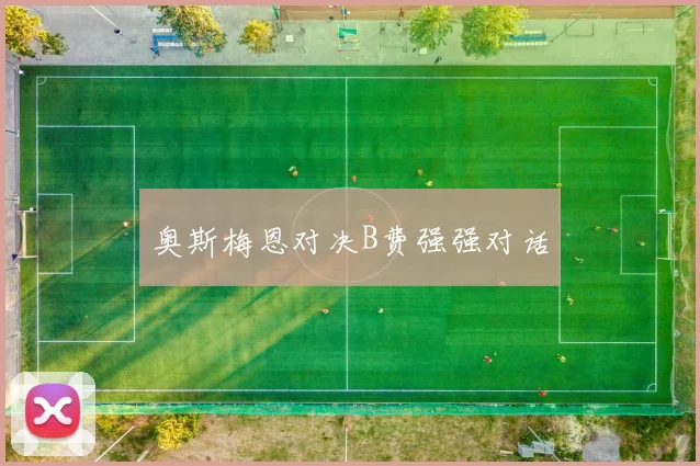 奥斯梅恩对决B费强强对话