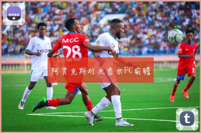 阿贾克斯对决首尔FC前瞻