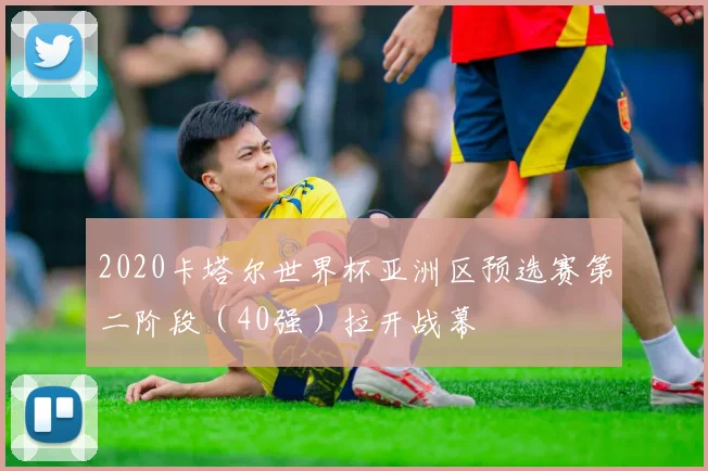 2020卡塔尔世界杯亚洲区预选赛第二阶段（40强）拉开战幕