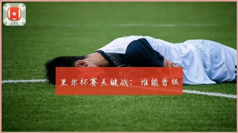 里尔杯赛关键战：谁能晋级