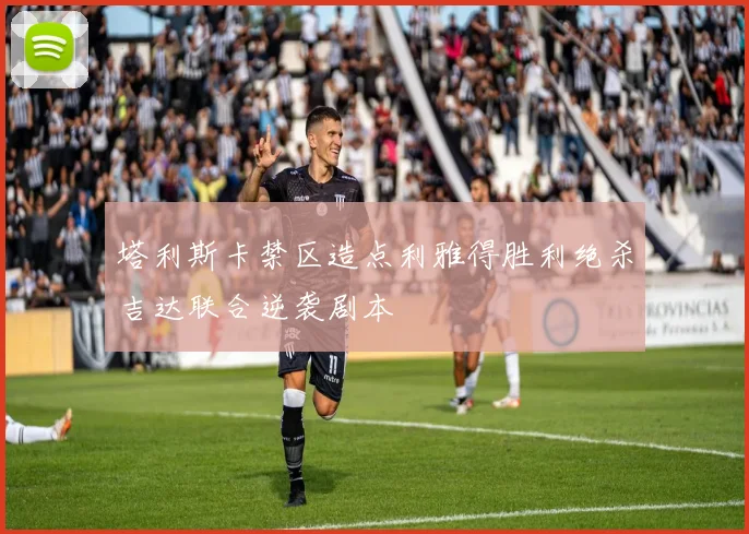 塔利斯卡禁区造点利雅得胜利绝杀吉达联合逆袭剧本