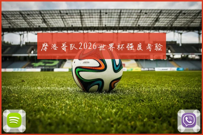 摩洛哥队2026世界杯强度考验
