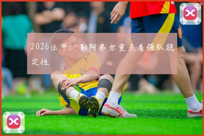 2026法甲：勒阿弗尔重点看强队稳定性