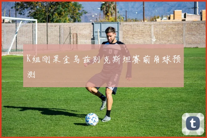 K组刚果金乌兹别克斯坦赛前角球预测
