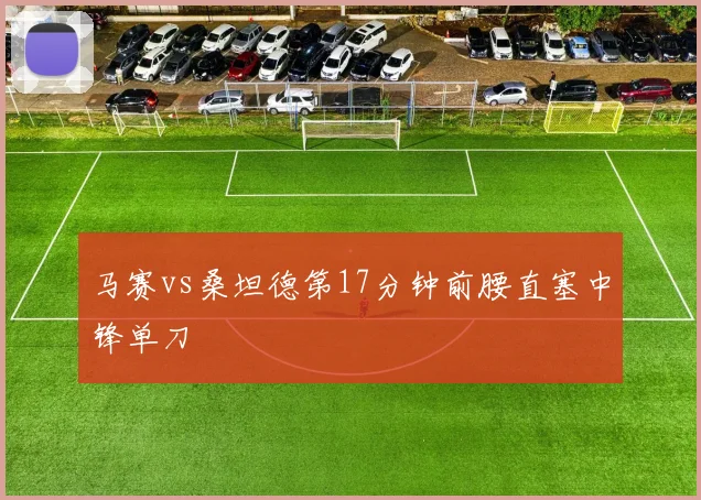 马赛vs桑坦德第17分钟前腰直塞中锋单刀