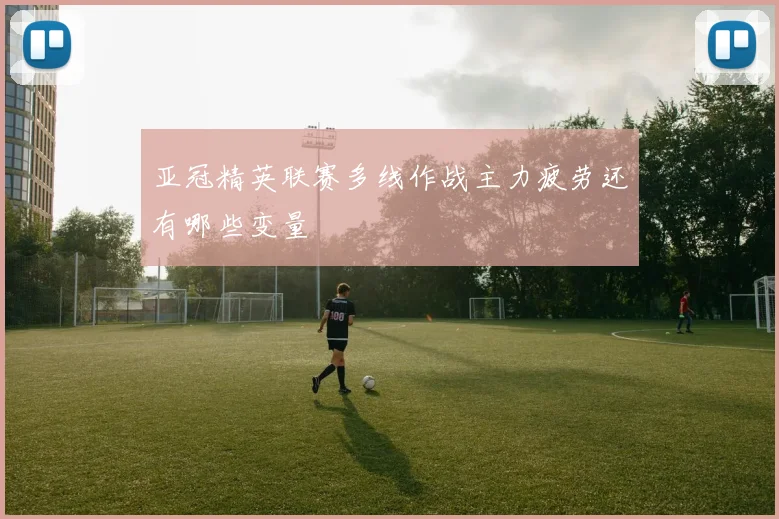 亚冠精英联赛多线作战主力疲劳还有哪些变量